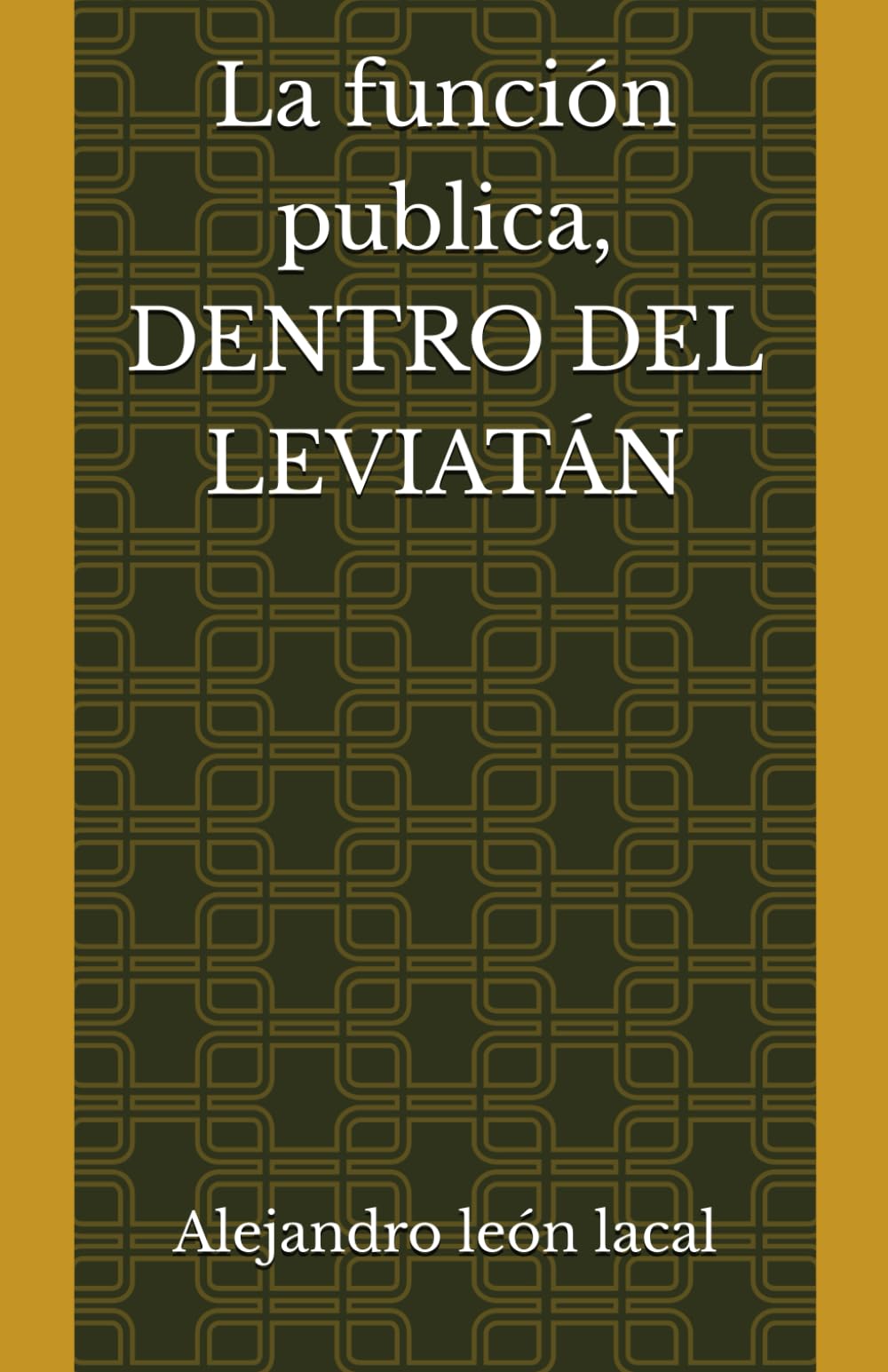 LA FUNCION PUBLICA: DENTRO DEL LEVIATÁN: FUNCIONARIOS DEL DEBER Y DEL DESENCANTO. ANATOMÍA DE LA ADMINISTRACIÓN ESPAÑOLA