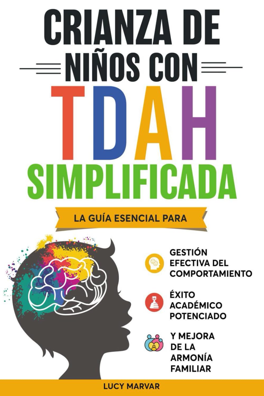 CRIANZA DE NIÑOS CON TDAH SIMPLIFICADA: LA GUÍA ESENCIAL PARA GESTIÓN EFECTIVA DEL COMPORTAMIENTO, ÉXITO ACADÉMICO POTENCIADO, Y MEJORA DE LA ARMONÍA FAMILIAR