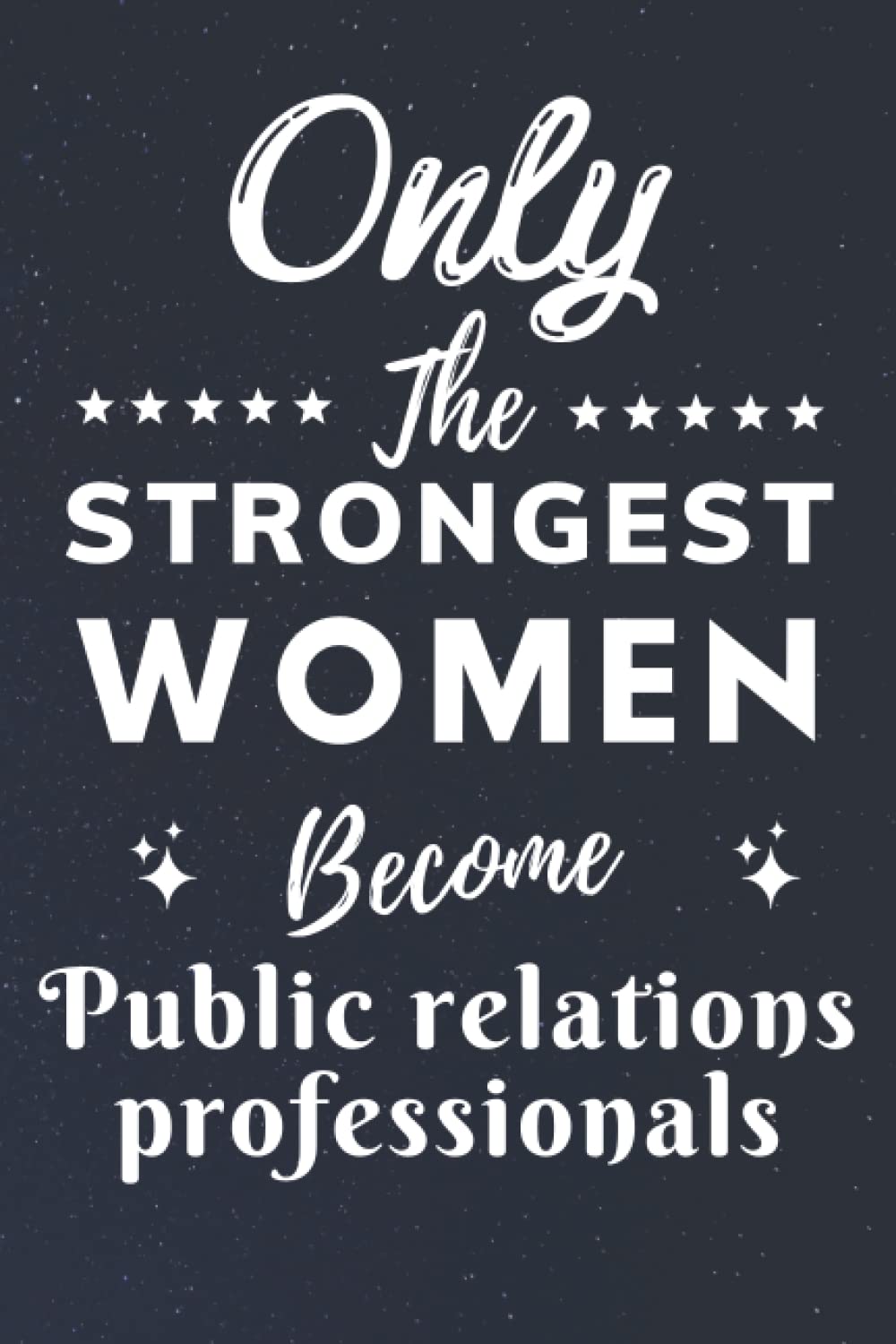 Only The Strongest Women Become Public relations professionals: Lined Notebook Journal Birthday Present for Women Public relations professionals - ... Public relations professionals - 110 pages