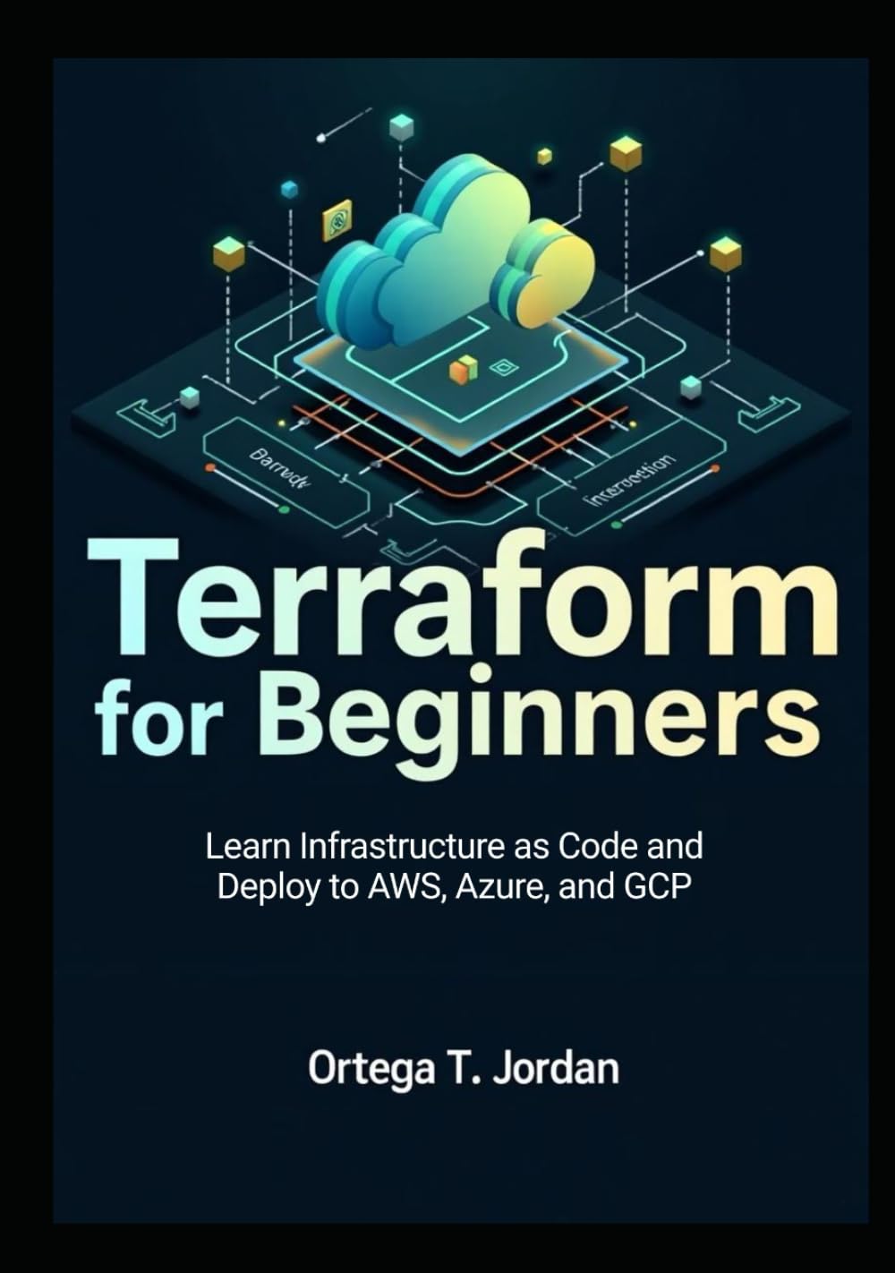 Terraform for Beginners: Learn Infrastructure as Code and Deploy to AWS, Azure, and GCP