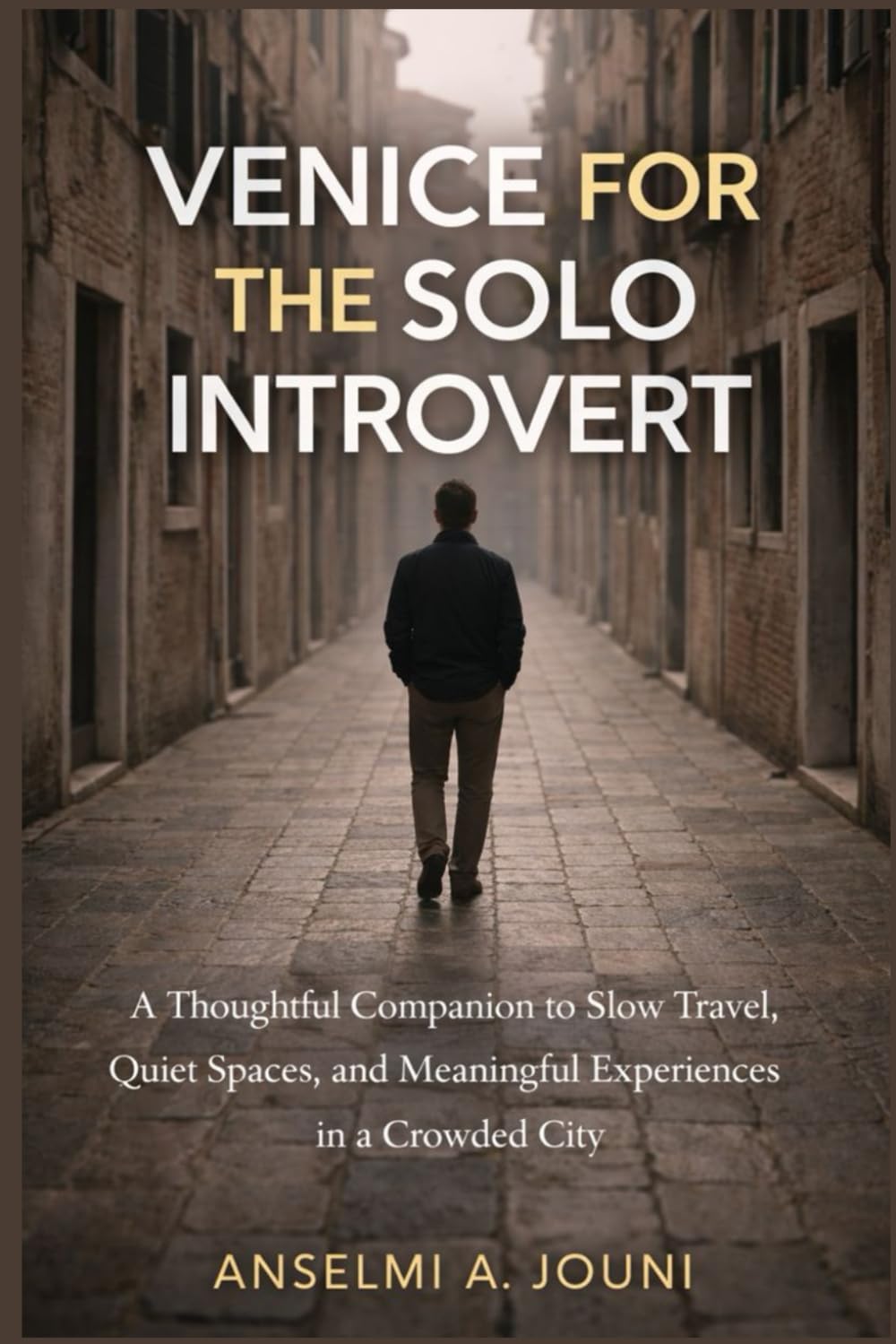 Venice for the Solo Introvert: A Thoughtful Companion to Slow Travel, Quiet Spaces, and Meaningful Experiences in a Crowded City