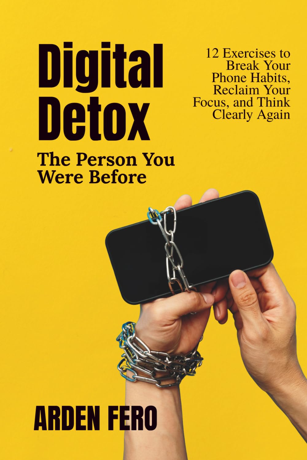 Digital Detox - The Person You Were Before: 12 Exercises to Break Your Phone Habits, Reclaim Your Focus, and Think Clearly Again