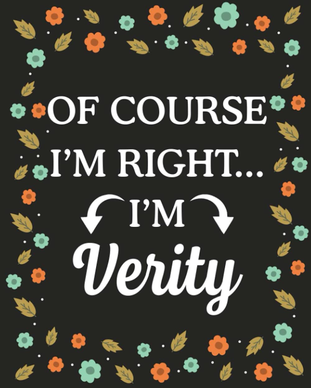 Of Course I'M Right... I'm Verity: lined notebook, customized journal with Name Verity, Gift Idea for Verity, 120 Pages