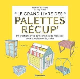Le grand livre des palettes r&eacute;cup: 50 cr&eacute;ations avec 600 sch&eacute;mas de montage pour la maison et le jardin