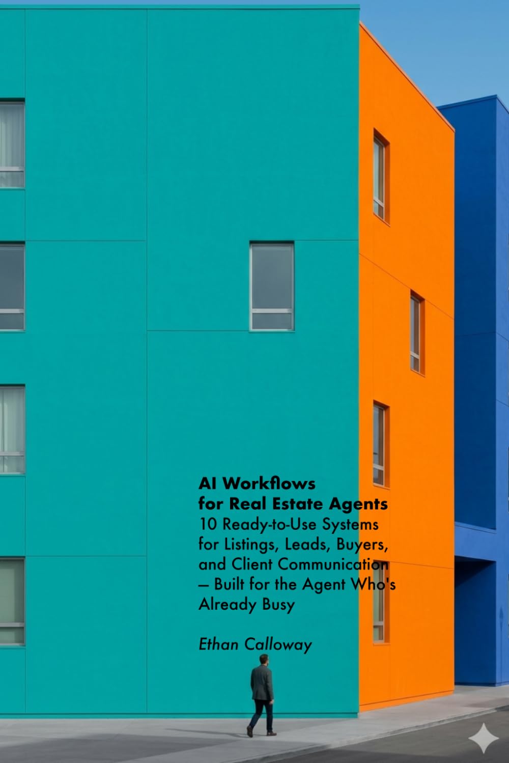 AI Workflows for Real Estate Agents: 10 Ready-to-Use Systems for Listings, Leads, Buyers, and Client Communication — Built for the Agent Who's Already Busy
