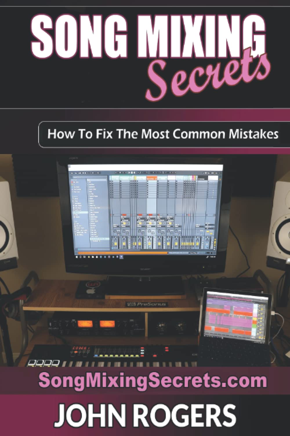 Song Mixing Secrets: How To Fix The Most Common Mistakes: 2 (Music Production Secrets - Audio Engineering, Home Recording Studio, Song Mixing, and Music Business Advice)