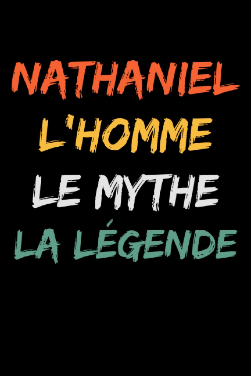 Nathaniel l'homme le mythe la légende: Carnet de notes Nathaniel humour- 110 pages lignées - cadeau Nathaniel