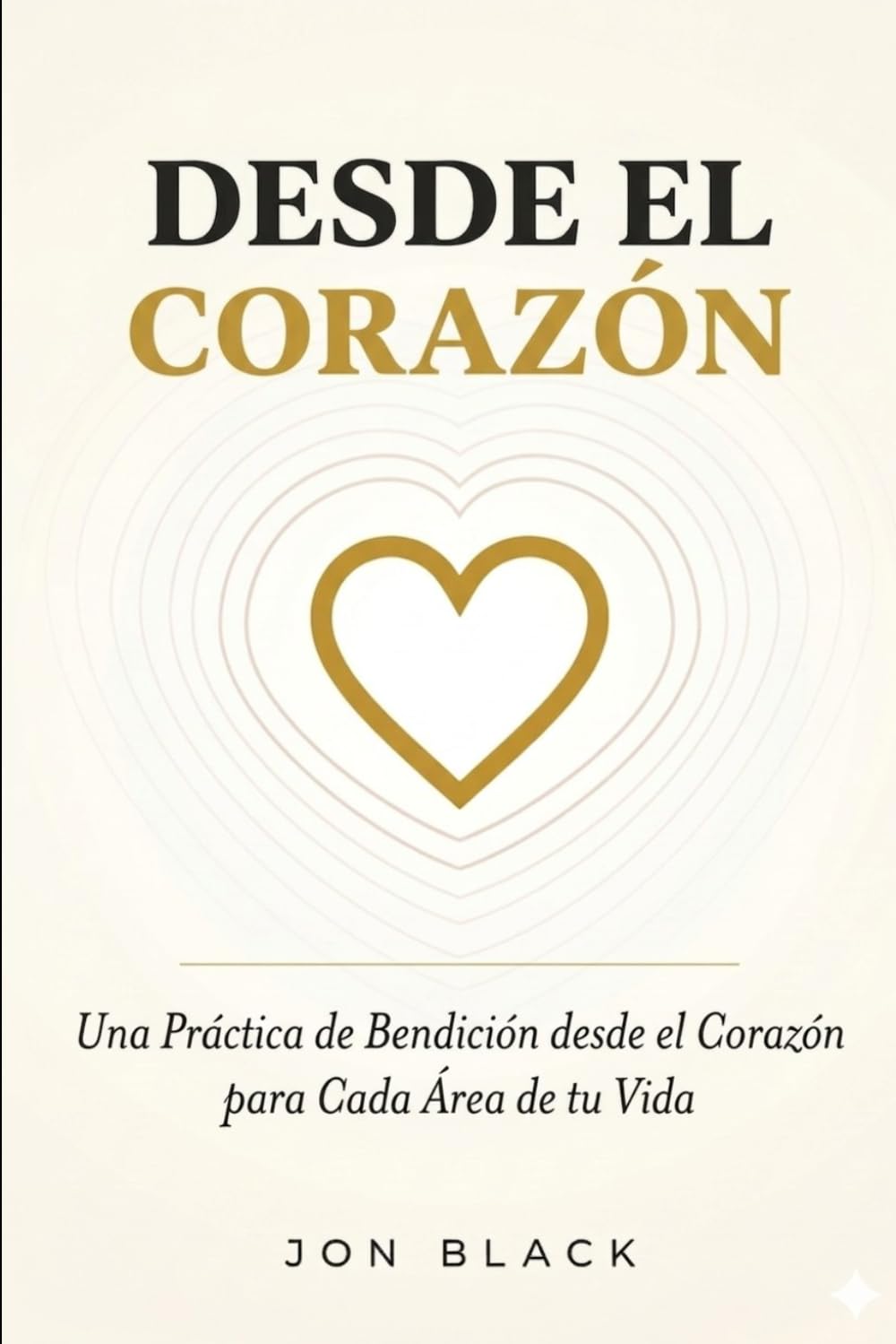DESDE EL CORAZÓN: Una Práctica de Bendición desde el Corazón para Cada Área de tu Vida