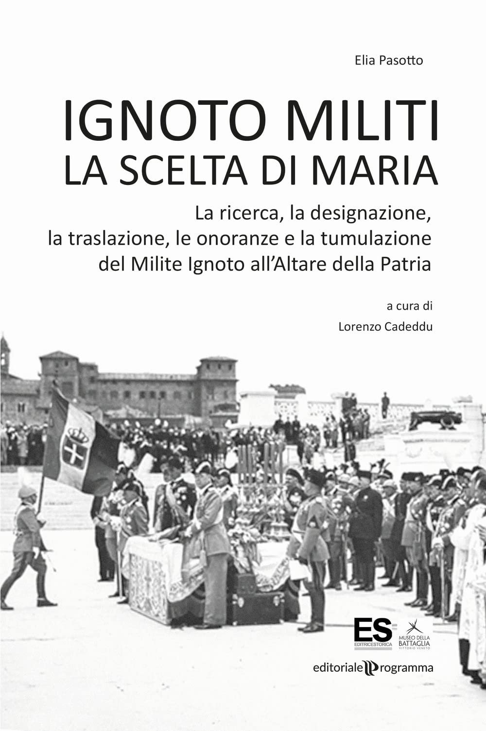 Ignoto Militi. La Scelta Di Maria. La Ricerca, La Designazione, La Traslazione, Le Onoranze E La Tumulazione Del Milite Ignoto All'altare Della Patria - 4