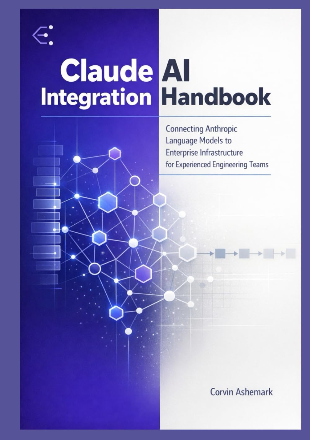 Claude AI Integration Handbook: Connecting Anthropic Language Models to Enterprise Infrastructure for Experienced Engineering Teams