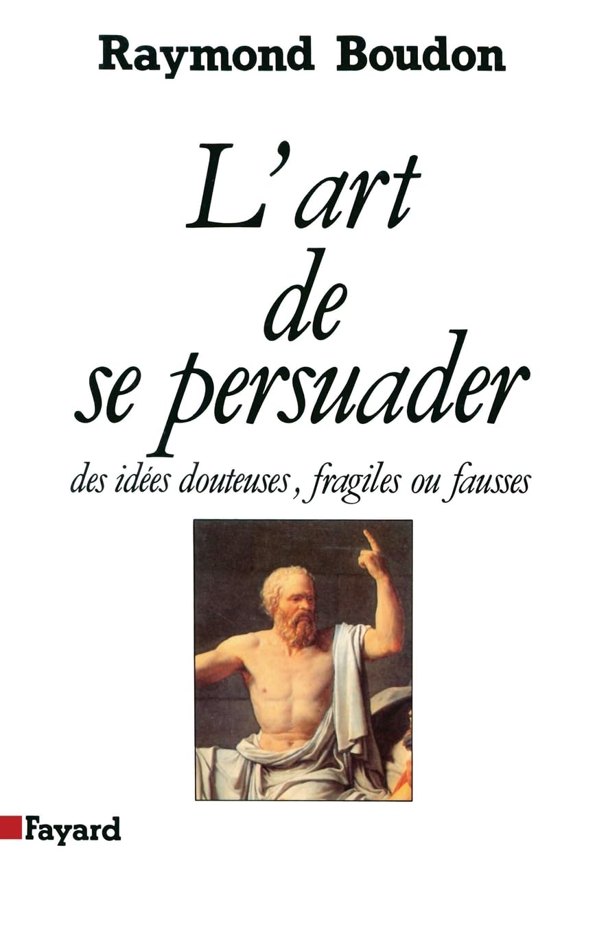 L'Art de se persuader: Des idées douteuses, fragiles ou fausses