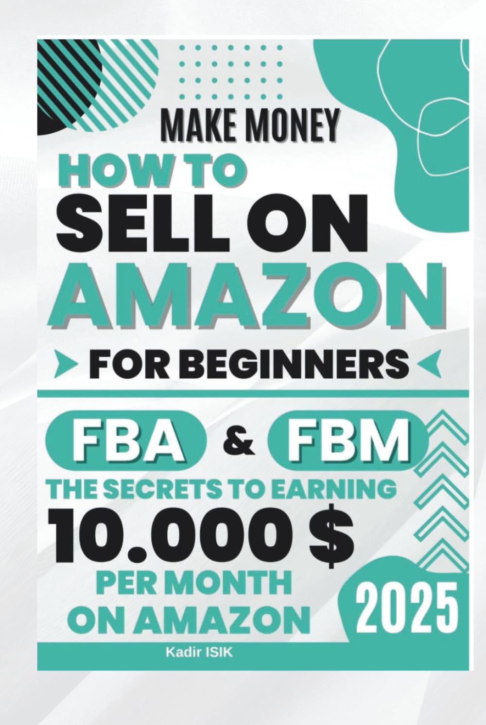 Make Money How to Sell on Amazon For Beginners FBA and FBM: Selling on Amazon FBA: How to Start & Succeed | Step-by-Step Guide to Making Money