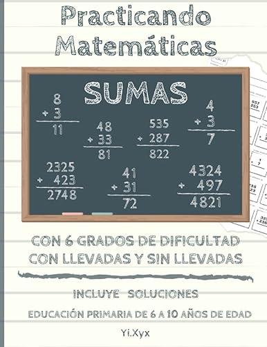PRACTICANDO MATEMÁTICAS - SUMAS - CON 6 GRADOS DE DIFICULTAD CON LLEVADAS Y SIN LLEVADAS - INCLUYE SOLUCIONES- EDUCACIÓN PRIMARIA DE 6 A 10 AÑOS DE ... GRANDES (PRACTICANDO MATEMÁTICAS 1000)