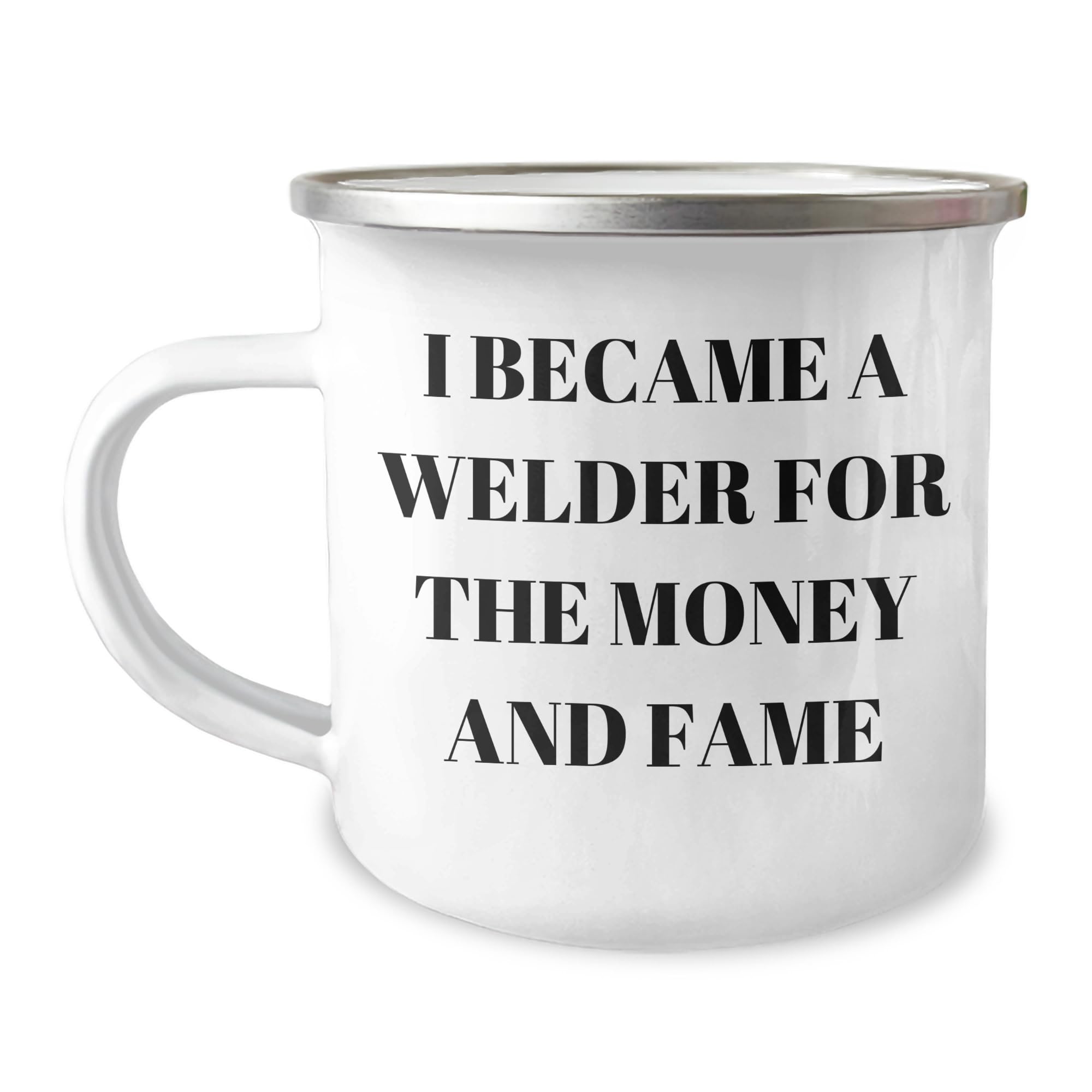 Welder's Valentine's Unique Gift Idea - I Became A Welder For The Money And Fame Camping Mug