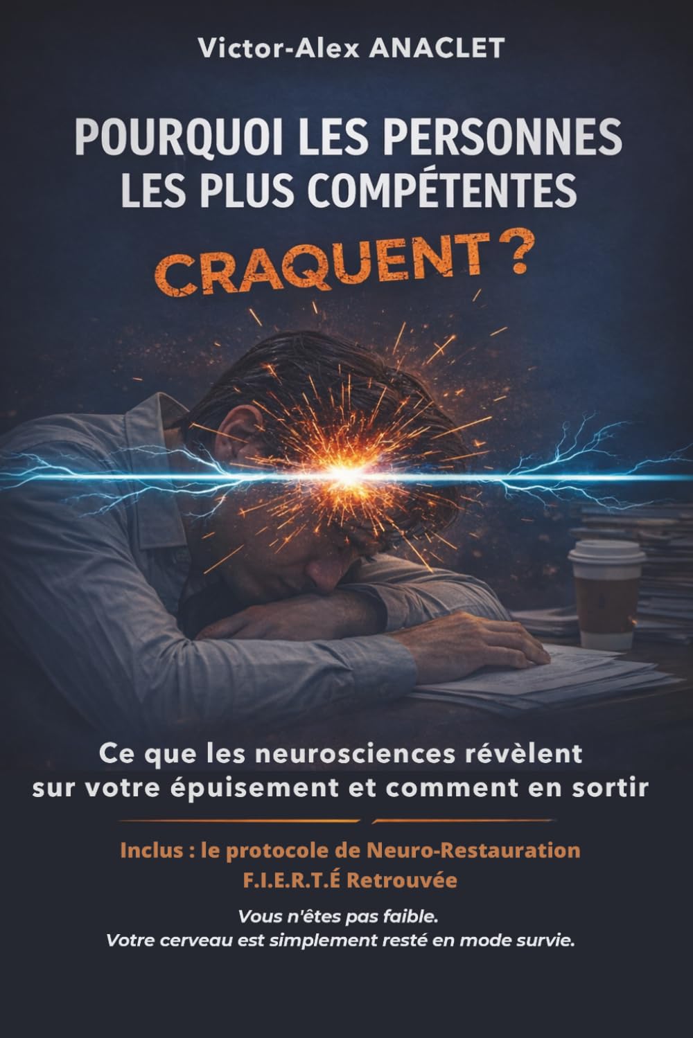 POURQUOI LES PERSONNES LES PLUS COMPÉTENTES CRAQUENT ?: Le mode survie : ce que les neurosciences révèlent sur votre épuisement (et comment en sortir)