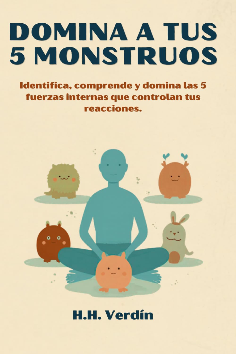 DOMINA A TUS 5 MONSTRUOS: Identifica, comprende y domina las 5 poderosas fuerzas internas que controlan tus reacciones.