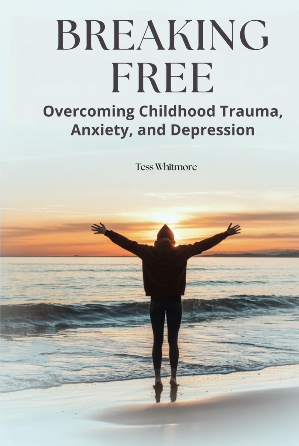 Breaking Free: Overcoming Childhood Trauma, Anxiety and Depression (Mind • Life • Growth)