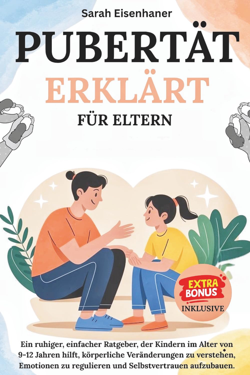 Pubertät erklärt für Eltern: Ein ruhiger, einfacher Leitfaden, der Kindern im Alter von 9 bis 12 Jahren hilft, körperliche Veränderungen zu verstehen, ... umzugehen und Selbstvertrauen aufzubauen