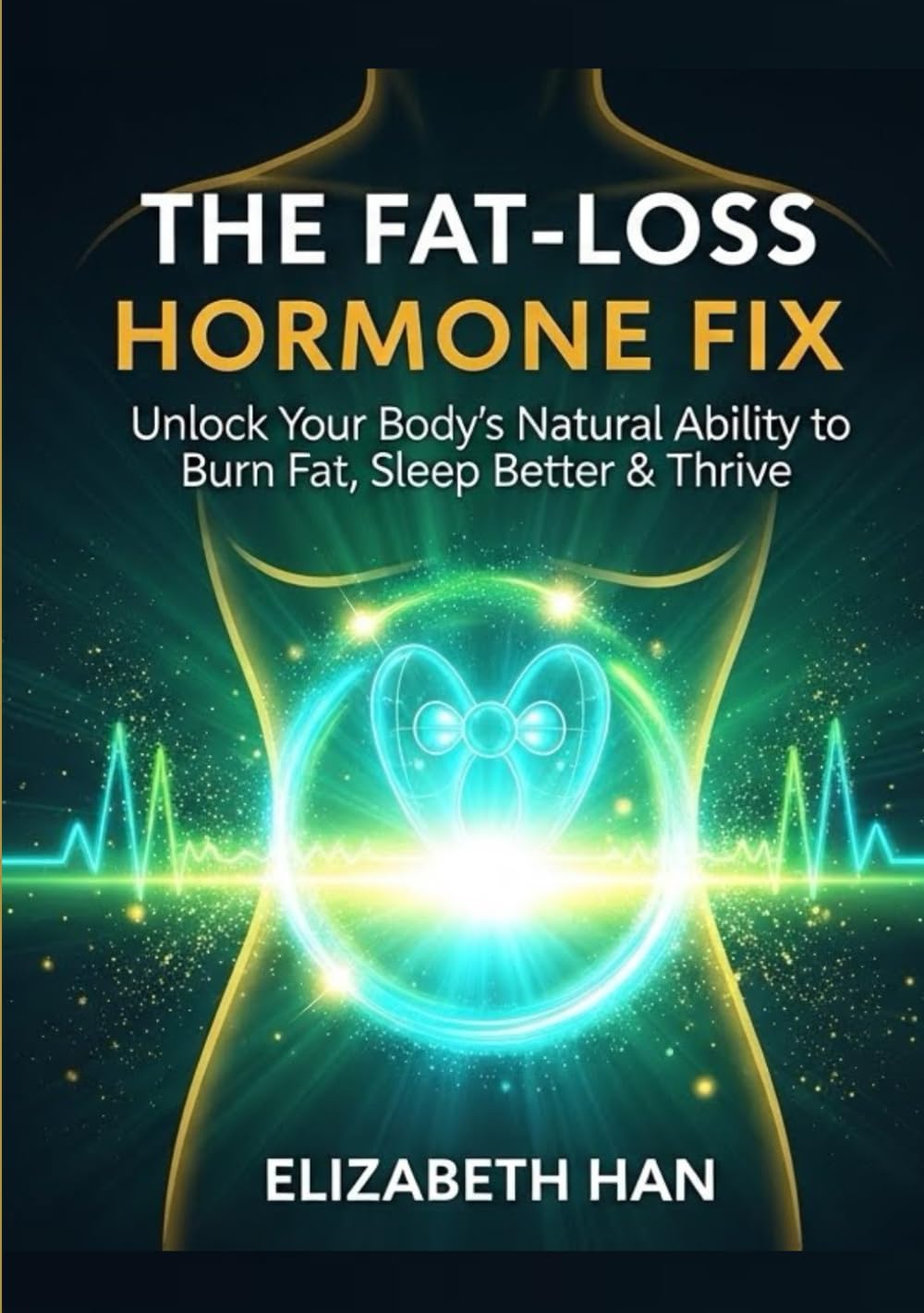 THE FAT-LOSS HORMONE FIX: Unlock Your Body’s Natural Ability to Burn Fat, Sleep Better & Thrive