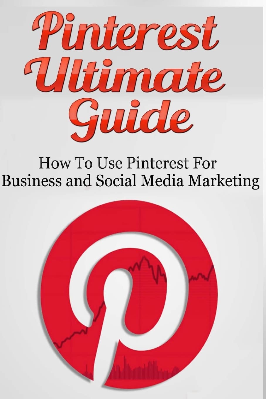 Pinterest Ultimate Guide: How to use Pinterest for Business and Social Media Marketing