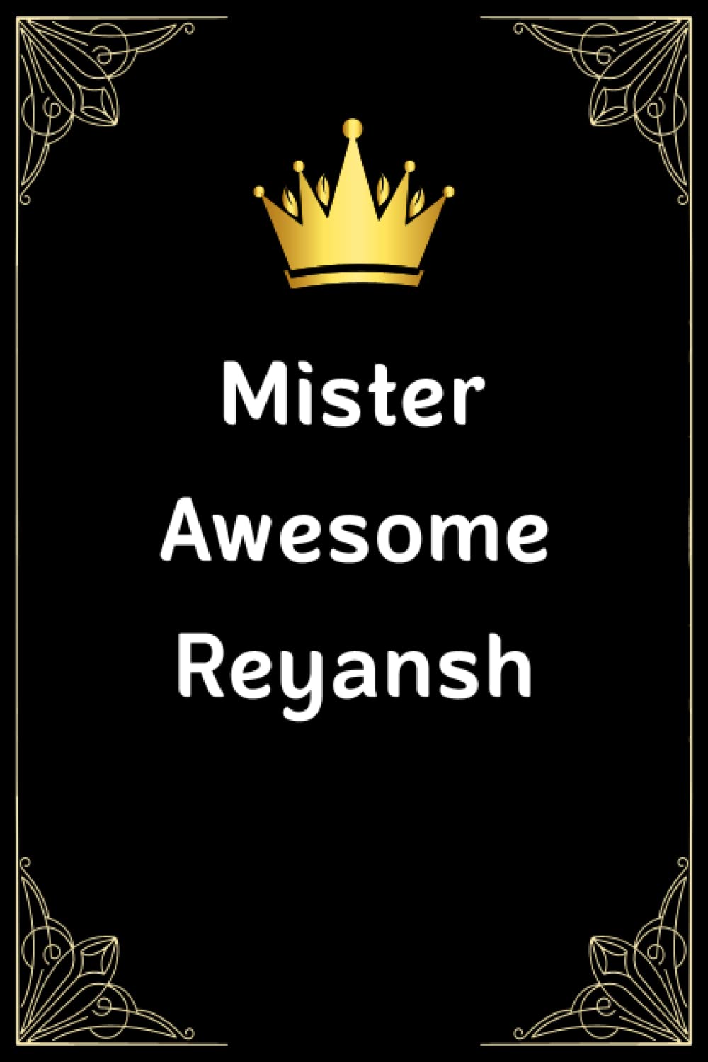 Mister Awesome Reyansh: Great Gifts Notebook for Men, Boys, Son, friend, brother, husband, Dad, grandpa, uncle, kids | Personalized Name Journal For ... | Gift Birthday For adults, teens, children