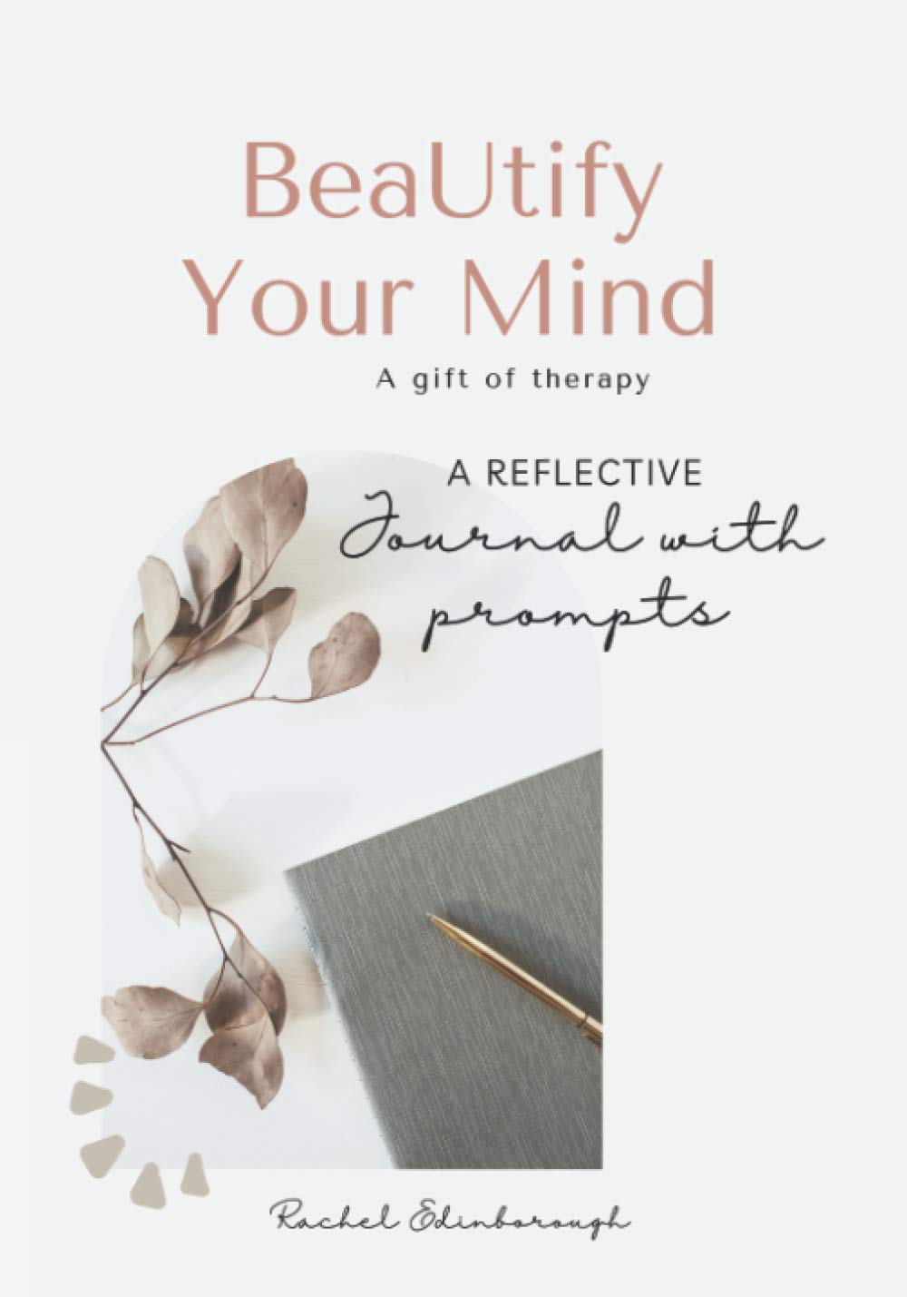 BeaUtify Your Mind: A Gift of Therapy: A Reflective Journal with Prompts: Adult Edition
