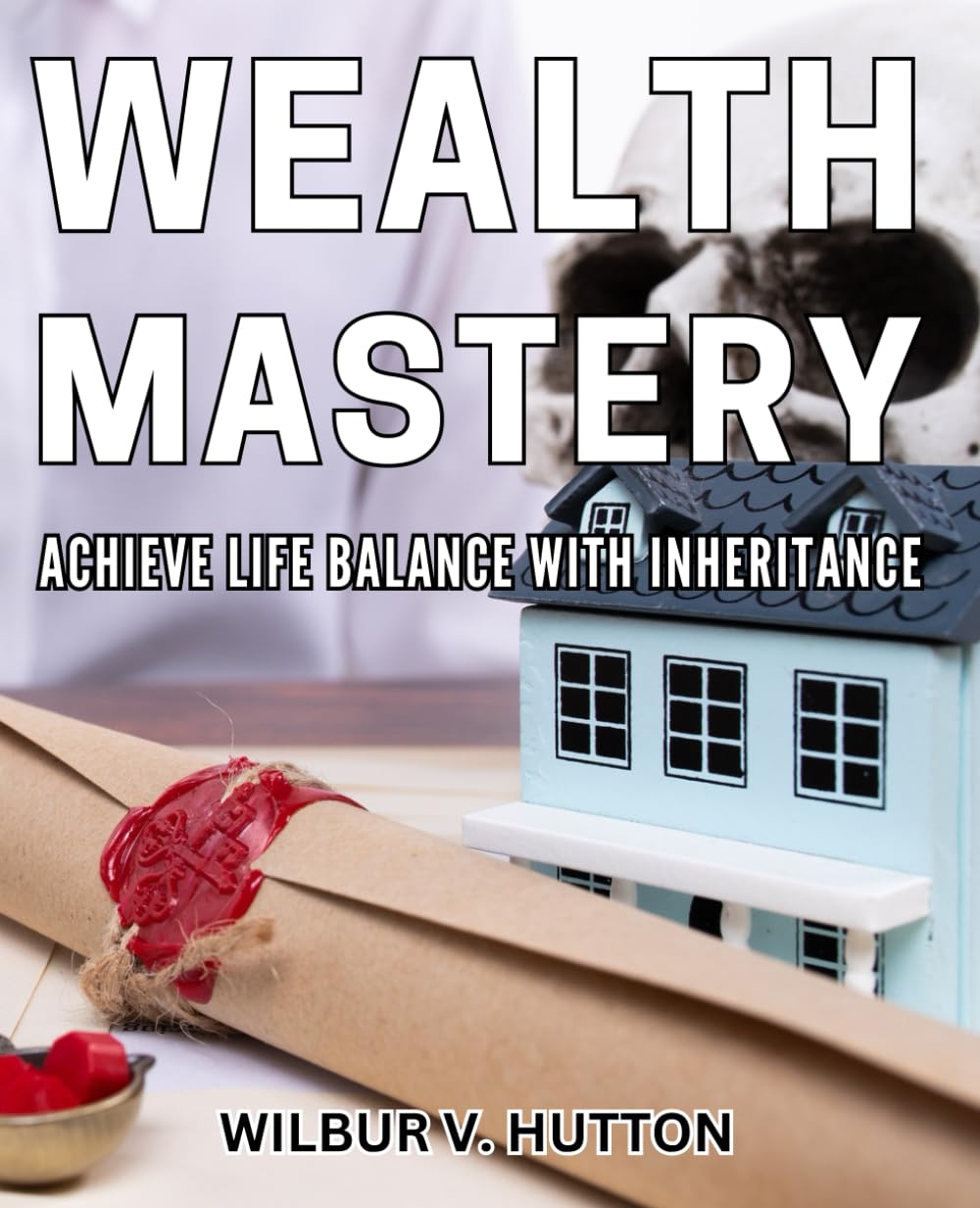 Wealth Mastery: Achieve Life Balance with Inheritance: Achieve Wealth Mastery: Create Harmony and Abundance through Inheritance