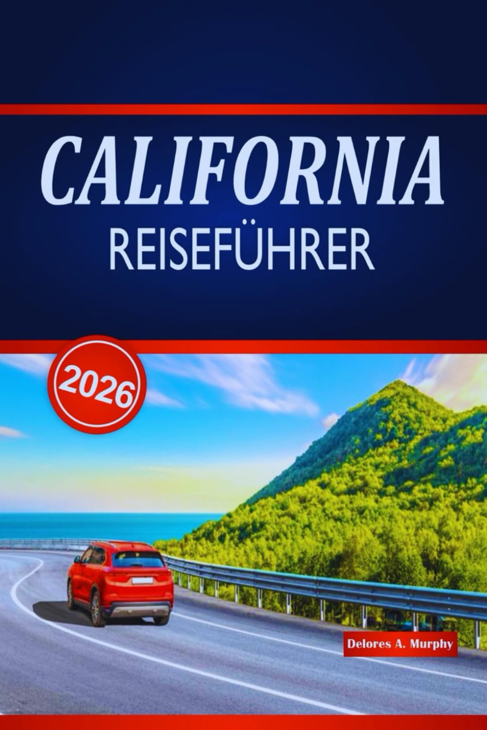CALIFORNIA ROAD REISEFÜHRER 2026: Entdecken Sie epische Coastal Drives, Nationalparks, landschaftlich reizvolle Routen und praktische Tipps in den gesamten Vereinigten Staaten