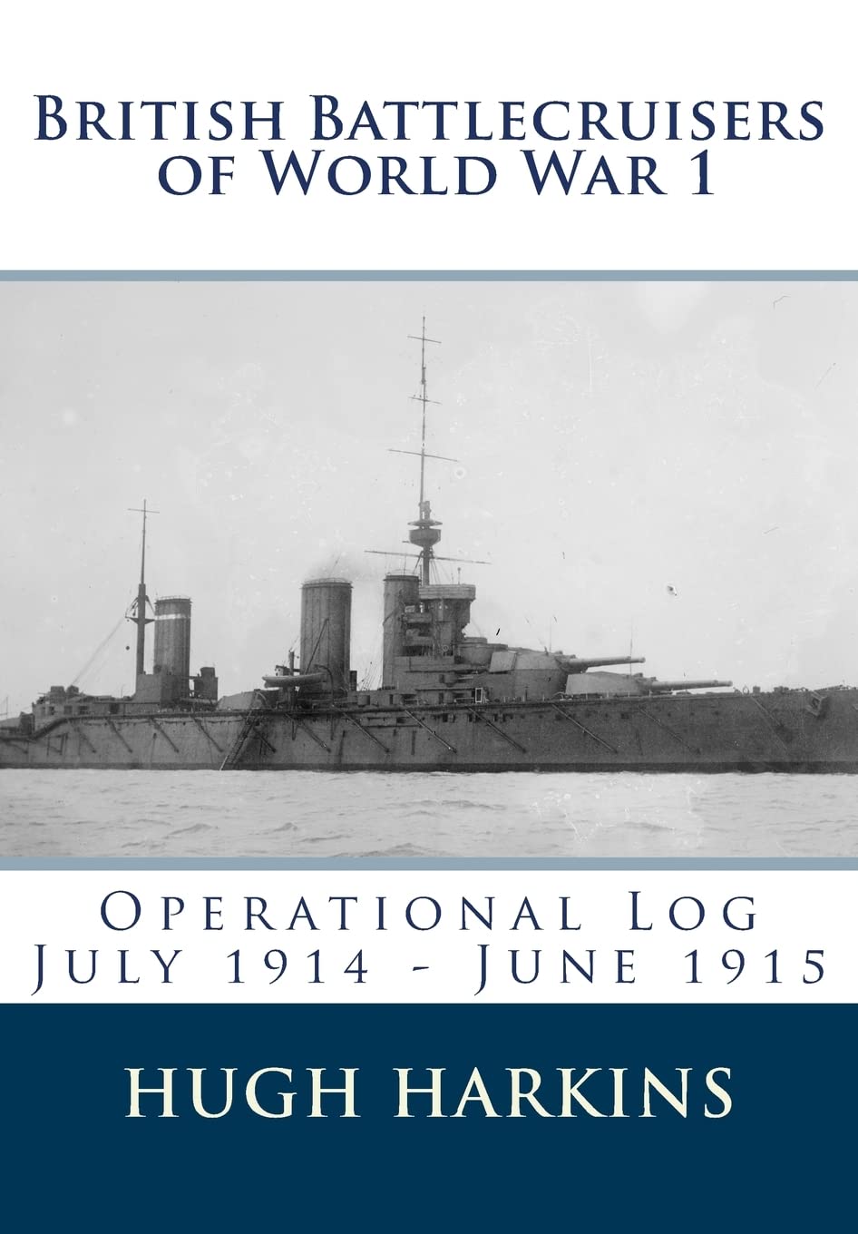British Battlecruisers of World War 1: Operational Log July 1914 - June 1915: Volume 1