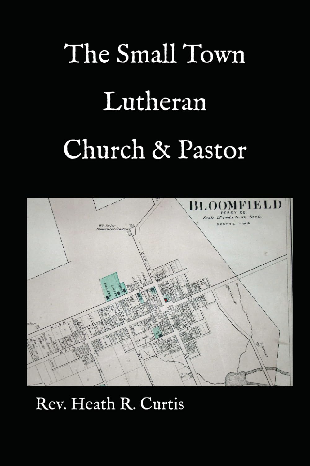 The Small Town Lutheran Church & Pastor: A Concise Pastoral Theology for Pastors & Boards of Elders