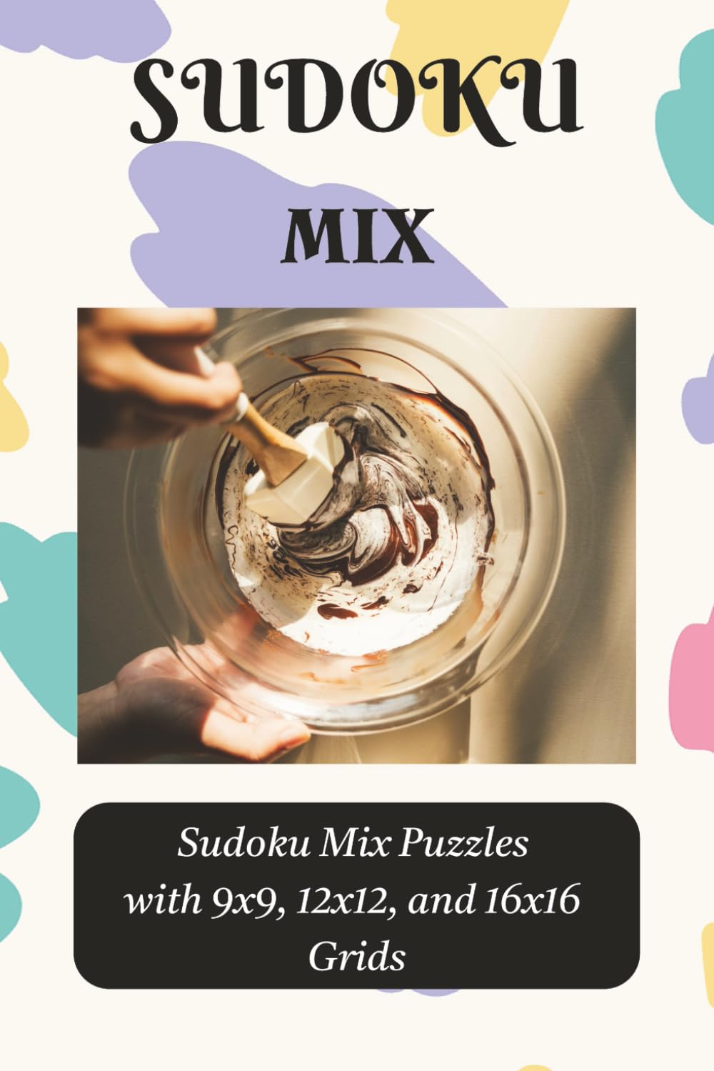 Sudoku Mix: Sudoku Mix Puzzles with 9x9, 12x12, and 16x16 Grids | 6x9 Inches, 110 pages | 50+ puzzles | Solutions Included