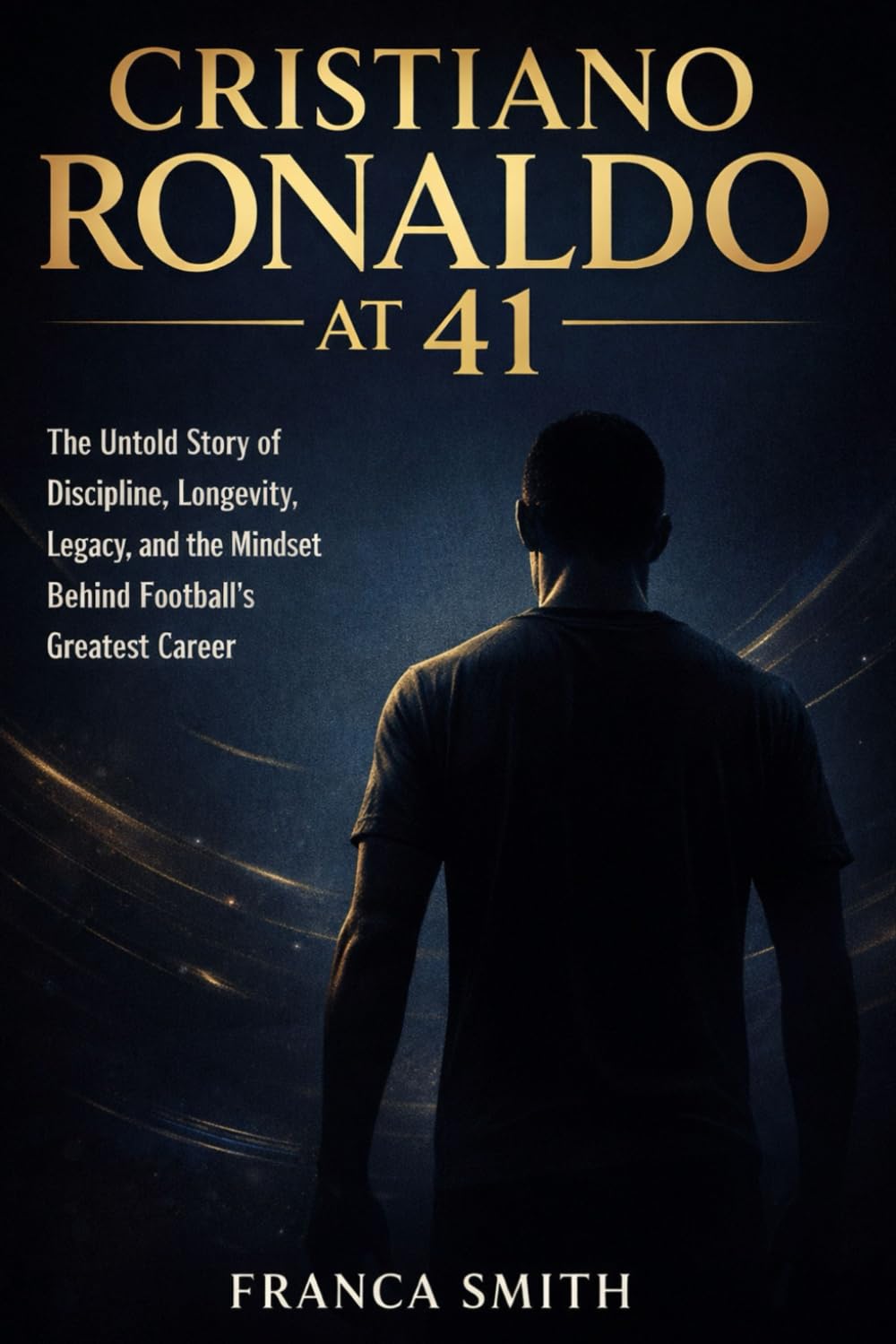 CRISTIANO RONALDO AT 41: THE UNTOLD STORY OF DISCIPLINE, LONGEVITY, LEGACY, AND THE MINDSET BEHIND FOOTBALL’S GREATEST CAREER