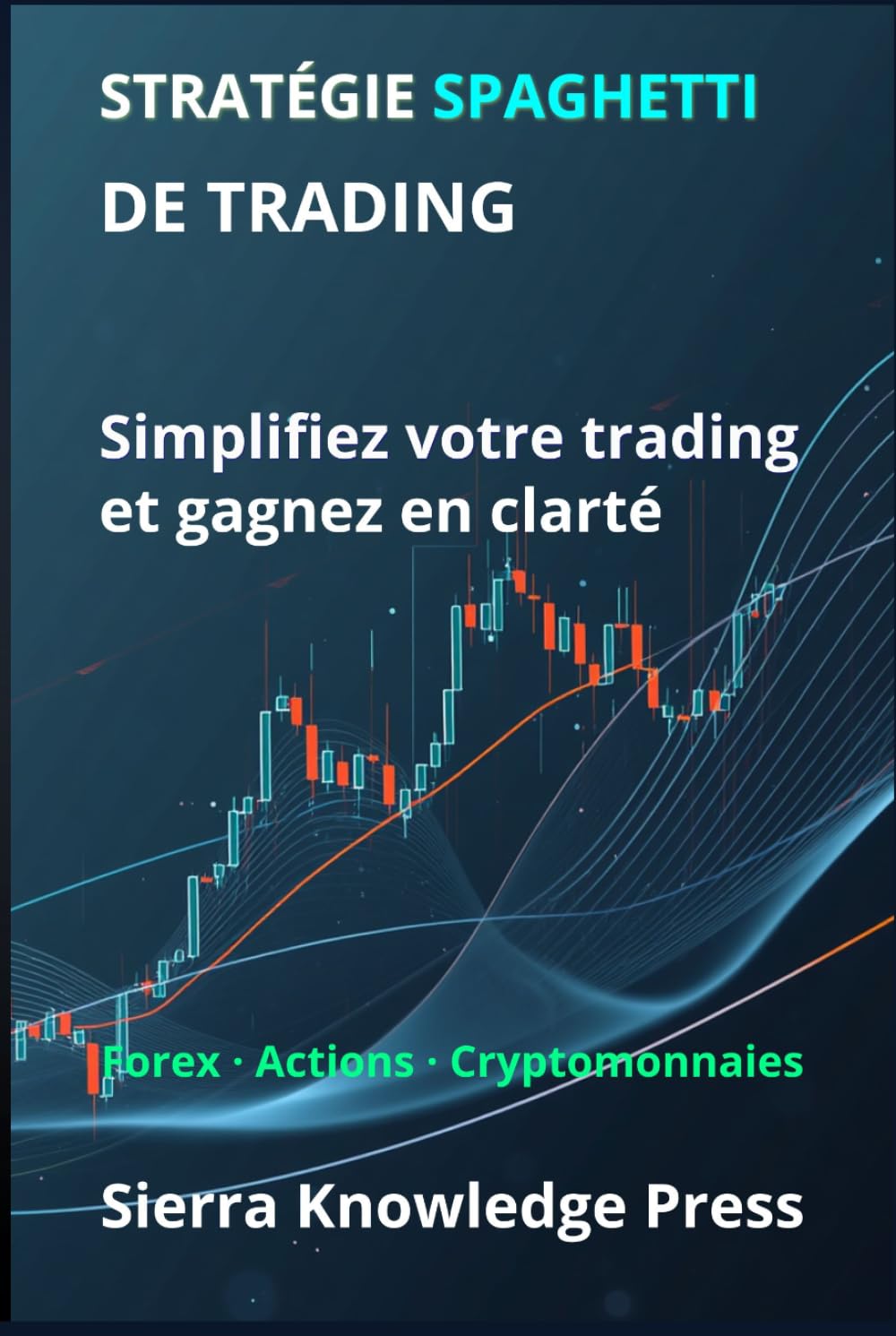 Stratégie Spaghetti de Trading :: Un système visuel pour comprendre le marché et trader avec précision et simplicité (Publications Wall Street - Finance - Investissement - Trading et Bourse)