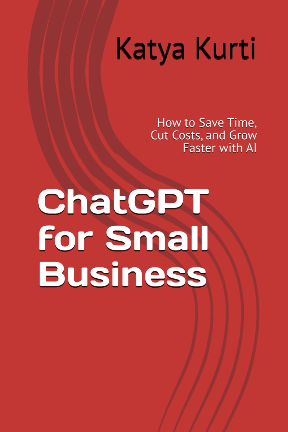 ChatGPT for Small Business: How to Save Time, Cut Costs, and Grow Faster with AI