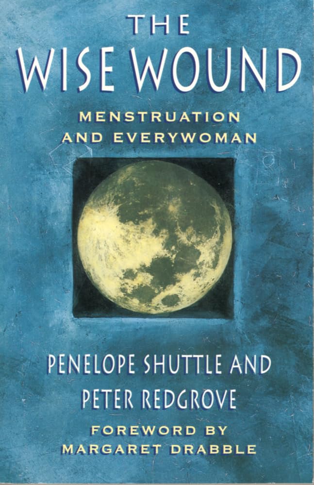 The Wise Wound: Menstruation and Everywoman