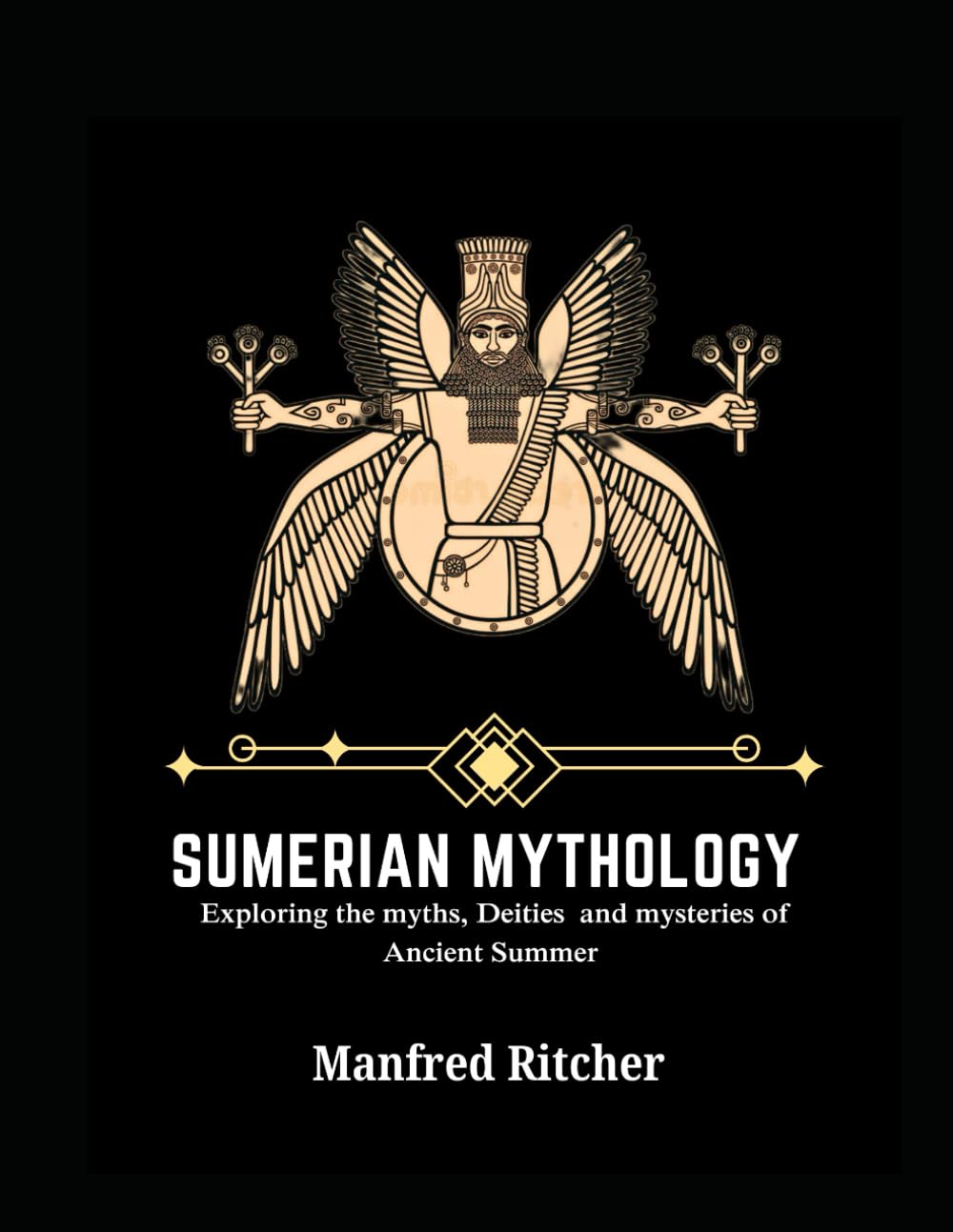 SUMERIAN CIVILIZATION: Exploring the Myths, Deities, and Mysteries of Ancient Sumer