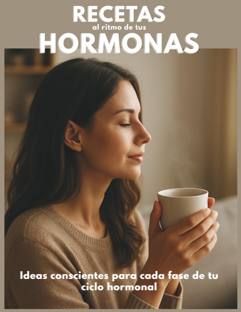 Recetas al ritmo de tus hormonas: Ideas conscientes para cada fase de tu etapa hormonal