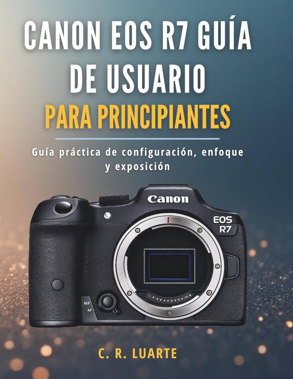 Canon EOS R7 Guía de usuario para principiantes: Guía práctica de configuración, enfoque y exposición