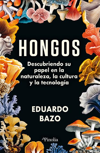 HONGOS; DESCUBRIENDO SU PAPEL EN LA NATURALEZA, LA CULTURA Y LA TECNOLOGÍA: Descubriendo su papel en la naturaleza, la tecnología y la cultura (Divulgación científica)