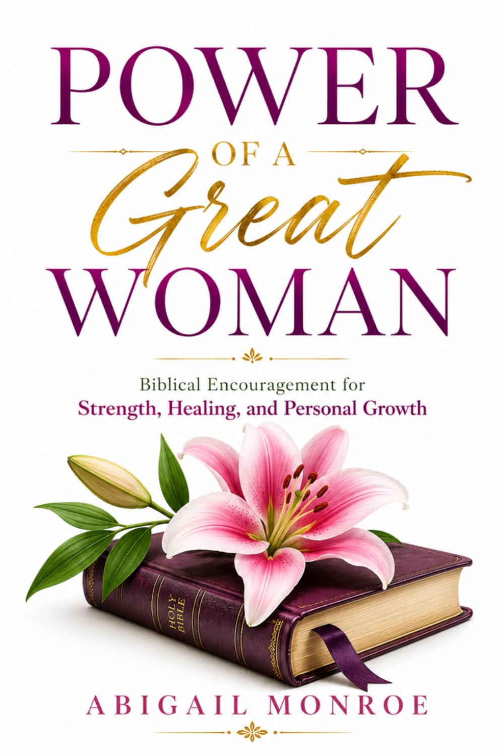 POWER OF A GREAT WOMAN: Biblical Encouragement for Strength, Healing, and Personal Growth
