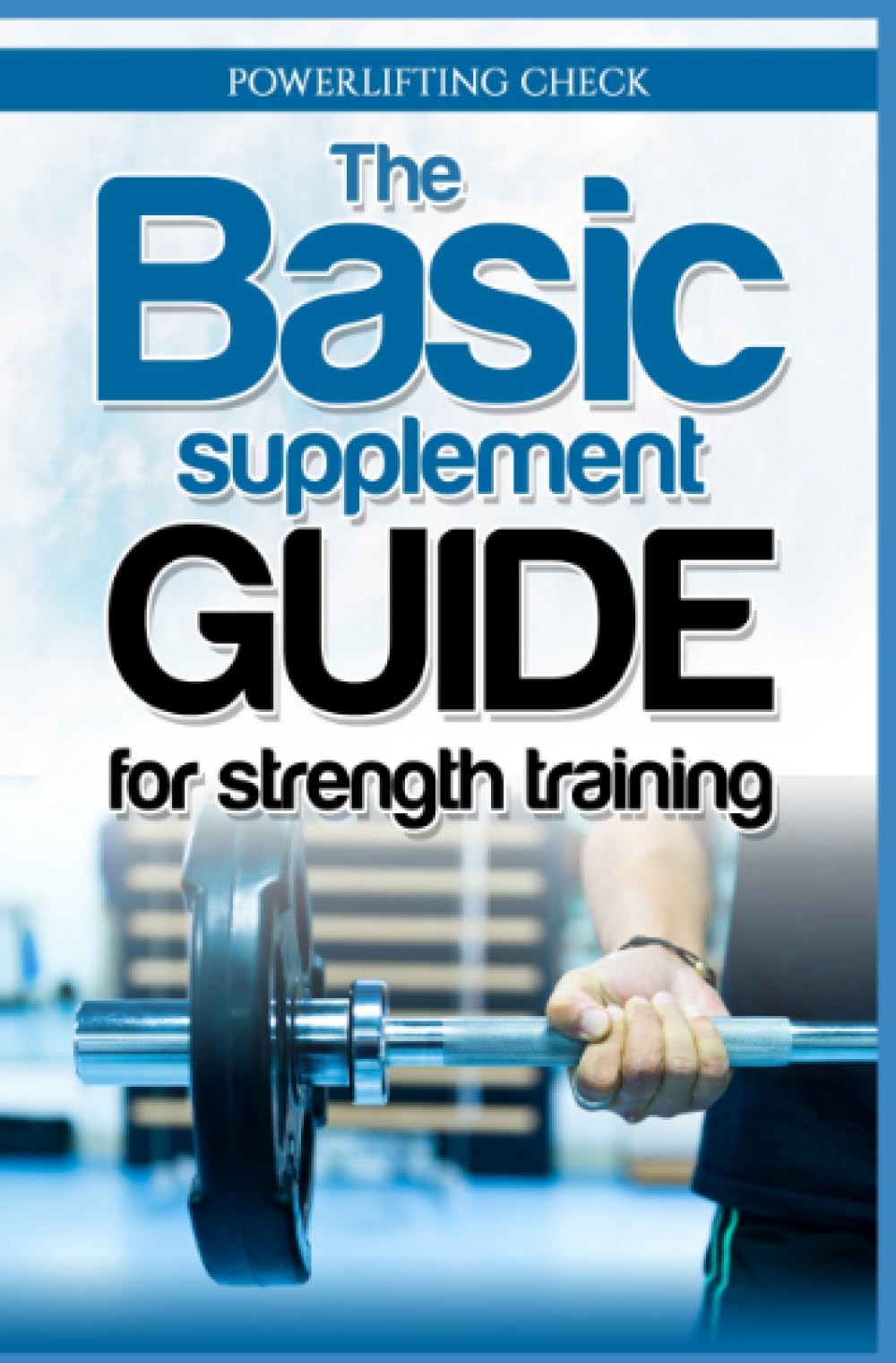 The Basic Supplement Guide for Strength Training: For Whey, BCAA, Creatin, Glutamin, Beta Alanine, Fish Oil, ZMA, Vitamin D, Booser and D-aspartic acid