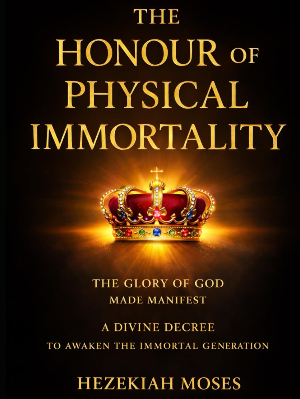 The Honour of Physical Immortality: The Glory of God made Manifest: A Divine Announcement to Awaken the Immortal Generation (The Manifestations of Physical Immortality)