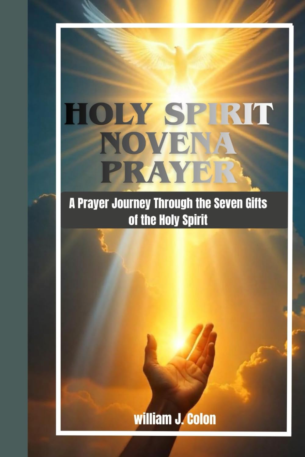 HOLY SPIRIT NOVENA PRAYER: A Prayer Journal Through The Seven Gifts Of The Holy Spirit