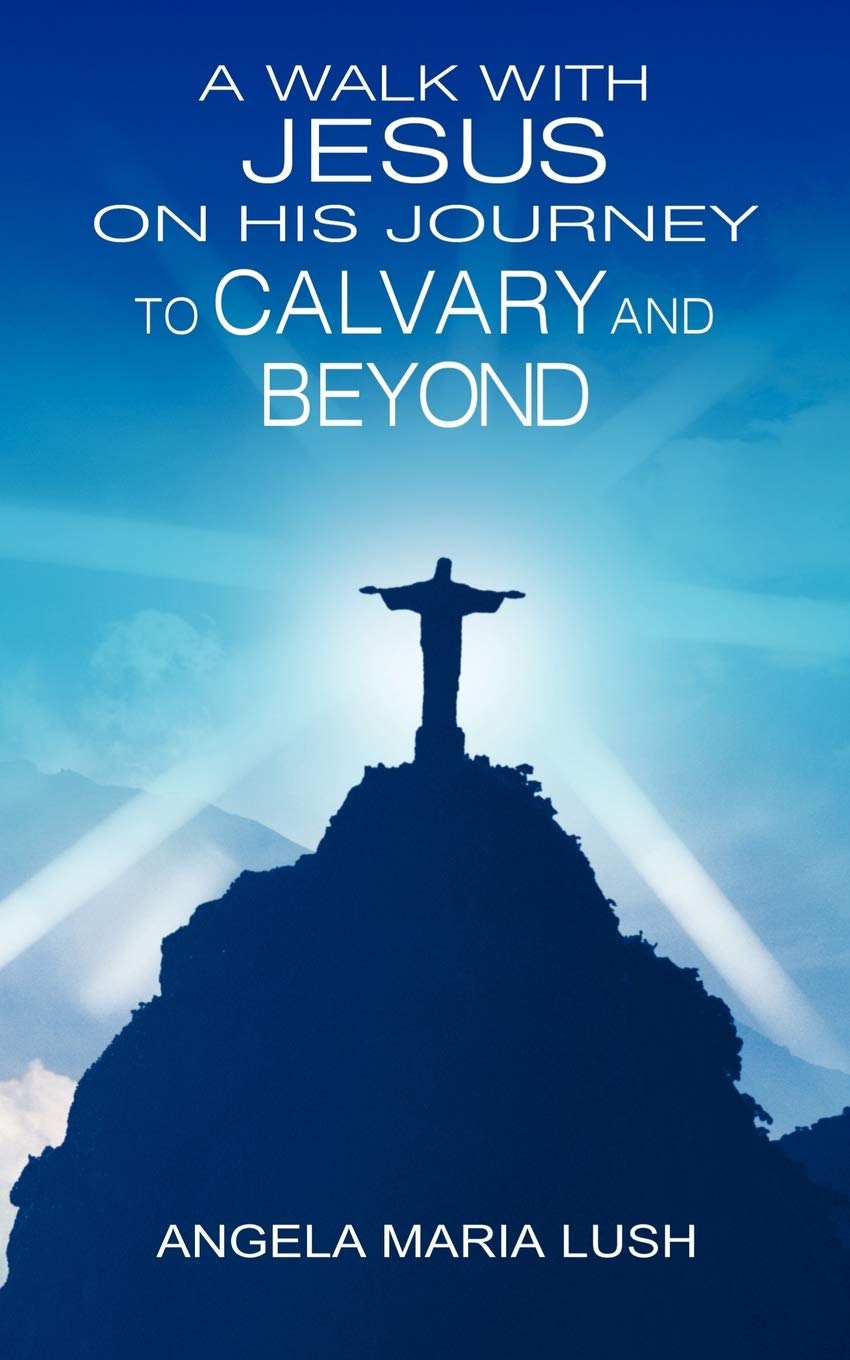 A Walk with Jesus On His Journey to Calvary and Beyond