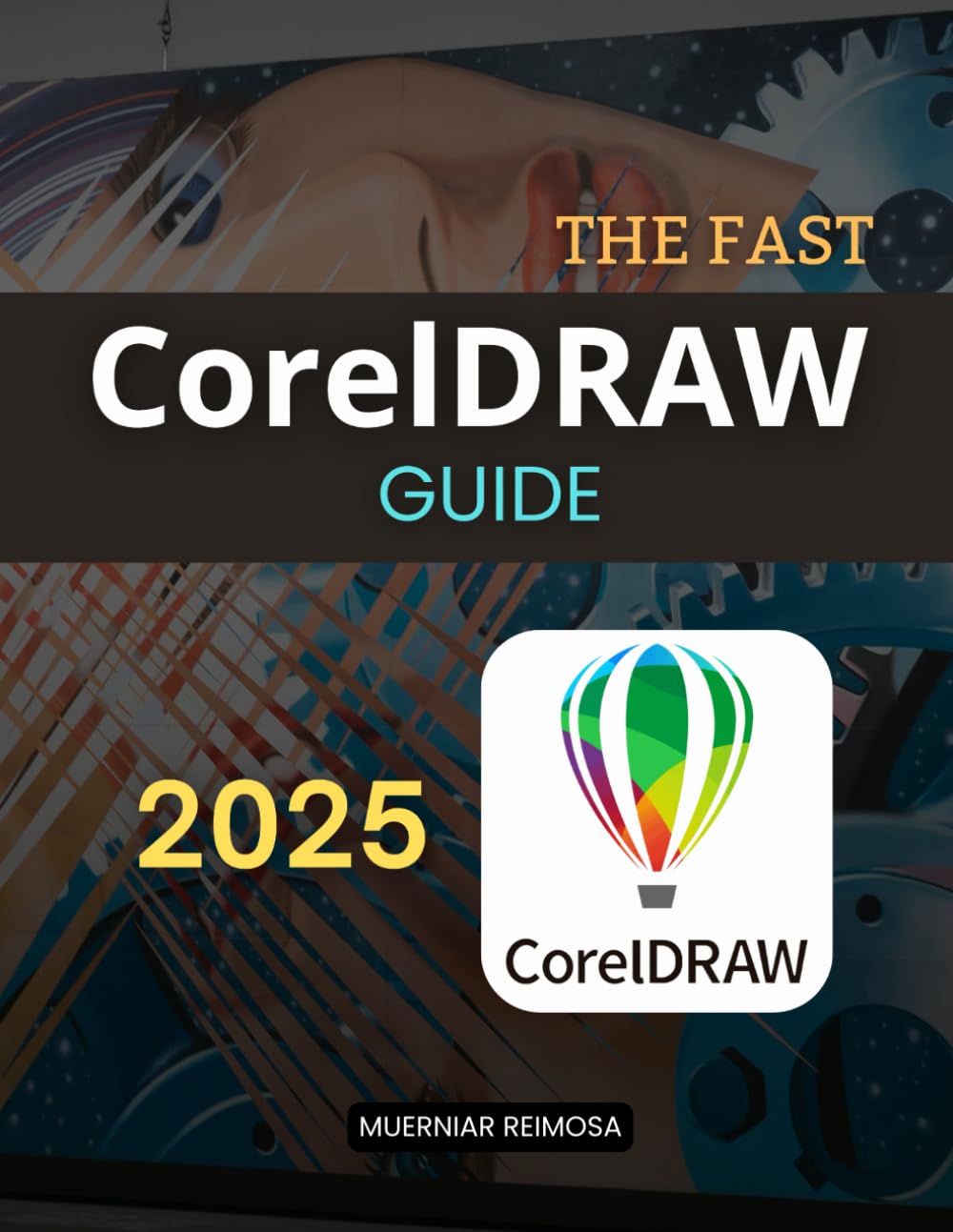 The Fast CorelDraw Guide: Accelerate Your Vector Design Skills With Fast Techniques Creative Workflows And Expert Tips For Powerful And Efficient Graphic Design Mastery