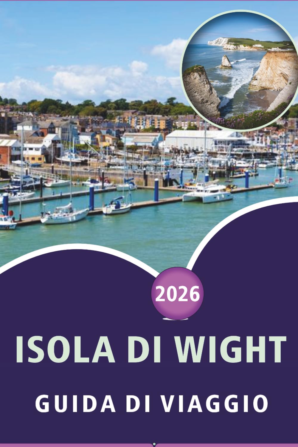 ISOLA DI WIGHT GUIDA DI VIAGGIO 2026: Esplora spiagge incontaminate, le principali attrazioni, i siti storici, i percorsi panoramici, la cucina ... e consigli pratici per ogni viaggiatore.