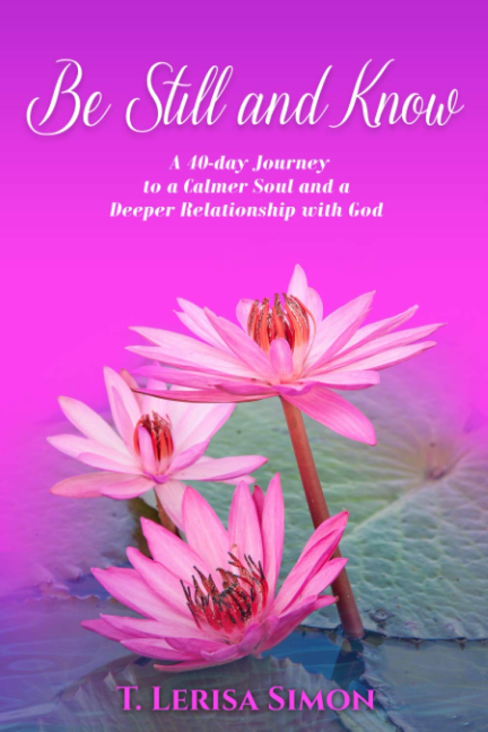 Be Still and Know: A 40-day Journey to a Calmer Soul and a Deeper Relationship with God