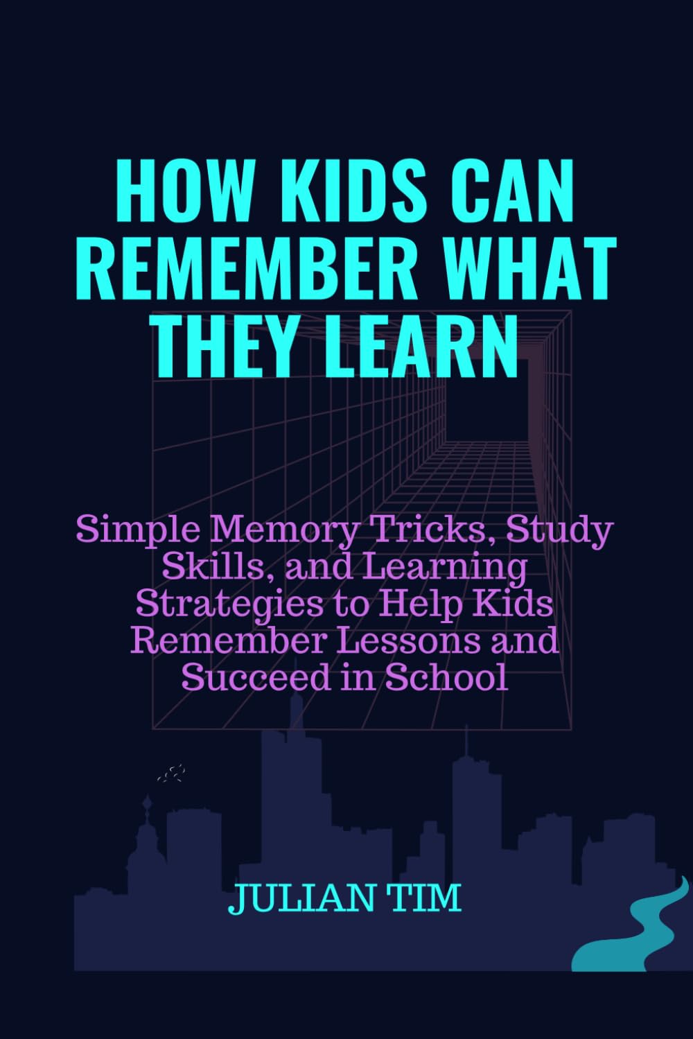 How Kids Can Remember What They Learn: Simple Memory Tricks, Study Skills, and Learning Strategies to Help Kids Remember Lessons and Succeed in School (The Smart Learning Skills for Kids Series)