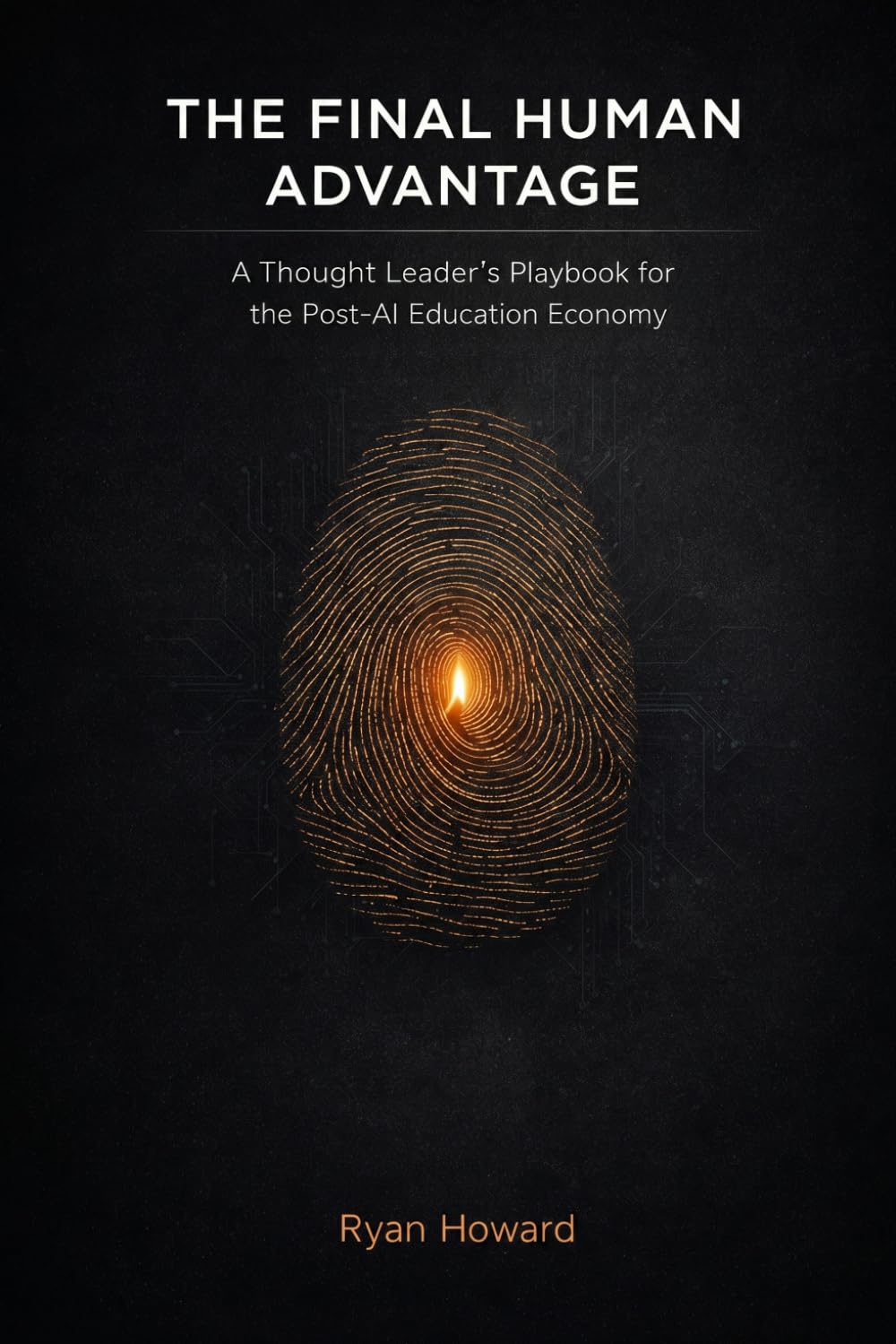 The Final Human Advantage: A Thought Leader's Playbook for the Post-AI Education Economy