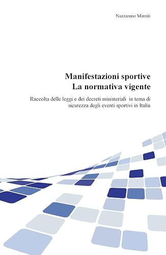 Manifestazioni sportive. La normativa vigente. Raccolta delle leggi e dei decreti ministeriali per la sicurezza degli eventi sportivi in Italia, aggiornata al 2017
